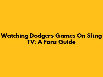 Watching Dodgers Games On Sling TV: A Fan's Guide