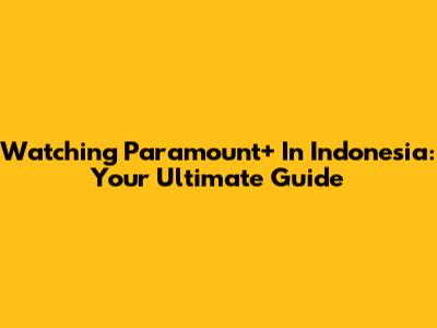 Watching Paramount+ In Indonesia: Your Ultimate Guide