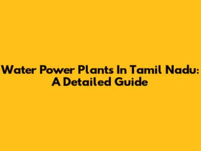 Water Power Plants In Tamil Nadu: A Detailed Guide