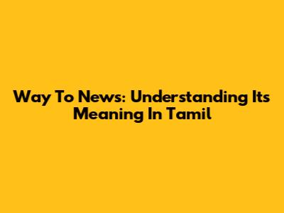 Way To News: Understanding Its Meaning In Tamil