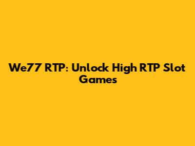 We77 RTP: Unlock High RTP Slot Games