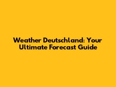 Weather Deutschland: Your Ultimate Forecast Guide