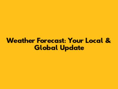 Weather Forecast: Your Local & Global Update