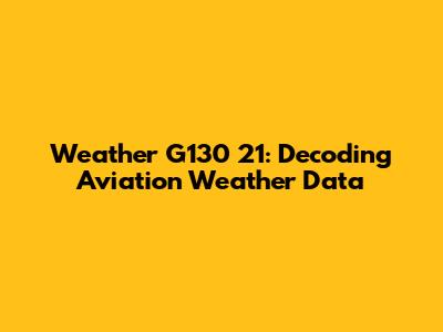 Weather G130 21: Decoding Aviation Weather Data