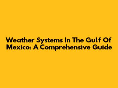 Weather Systems In The Gulf Of Mexico: A Comprehensive Guide