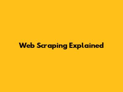Web Scraping Explained