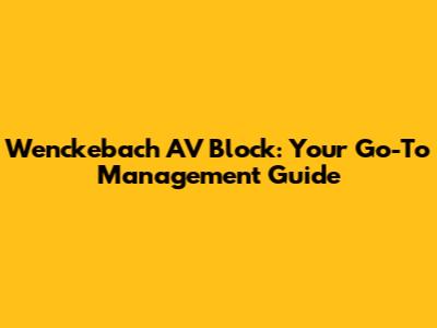 Wenckebach AV Block: Your Go-To Management Guide