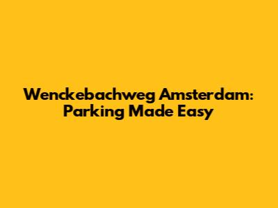 Wenckebachweg Amsterdam: Parking Made Easy