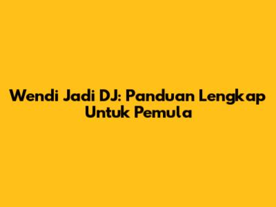 Wendi Jadi DJ: Panduan Lengkap Untuk Pemula