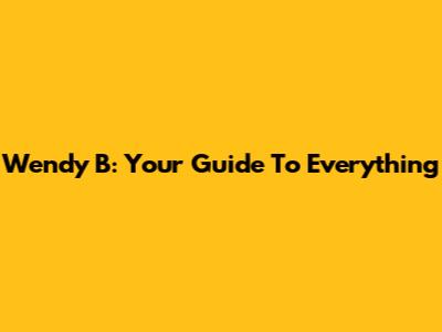 Wendy B: Your Guide To Everything