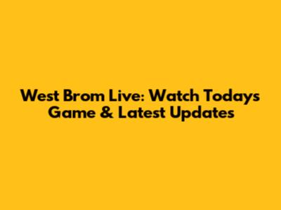 West Brom Live: Watch Today's Game & Latest Updates