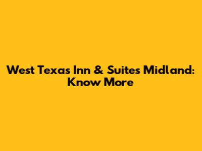 West Texas Inn & Suites Midland: Know More