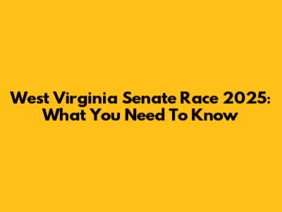 West Virginia Senate Race 2025: What You Need To Know