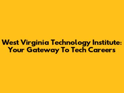 West Virginia Technology Institute: Your Gateway To Tech Careers