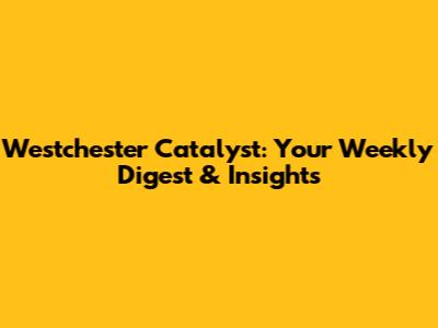 Westchester Catalyst: Your Weekly Digest & Insights