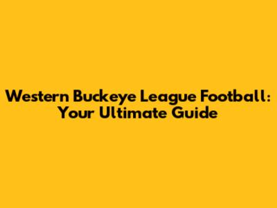 Western Buckeye League Football: Your Ultimate Guide