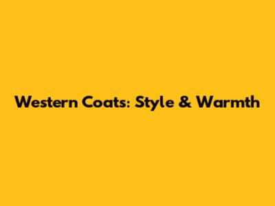 Western Coats: Style & Warmth