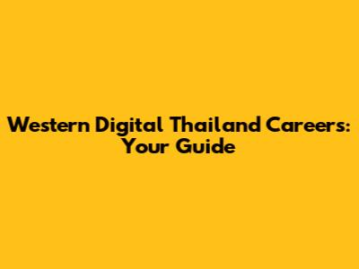 Western Digital Thailand Careers: Your Guide