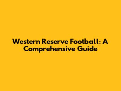 Western Reserve Football: A Comprehensive Guide