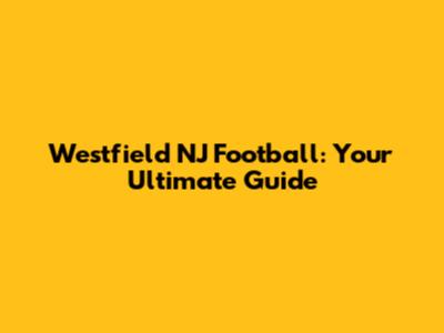 Westfield NJ Football: Your Ultimate Guide