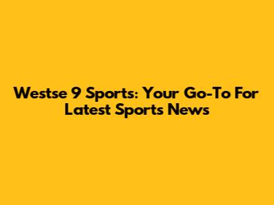 Westse 9 Sports: Your Go-To For Latest Sports News