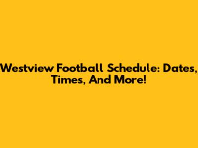 Westview Football Schedule: Dates, Times, And More!