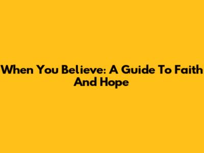 When You Believe: A Guide To Faith And Hope