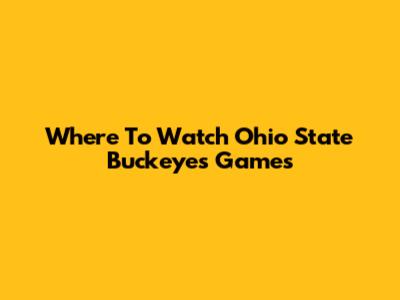 Where To Watch Ohio State Buckeyes Games