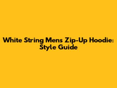 White String Men's Zip-Up Hoodie: Style Guide