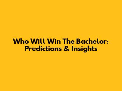 Who Will Win The Bachelor: Predictions & Insights