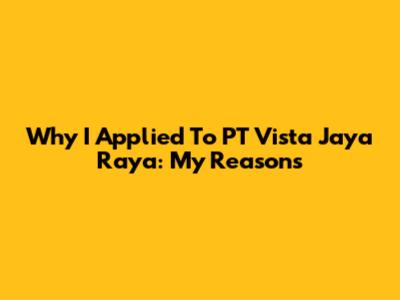 Why I Applied To PT Vista Jaya Raya: My Reasons