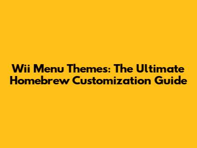 Wii Menu Themes: The Ultimate Homebrew Customization Guide