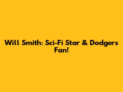 Will Smith: Sci-Fi Star & Dodgers Fan!