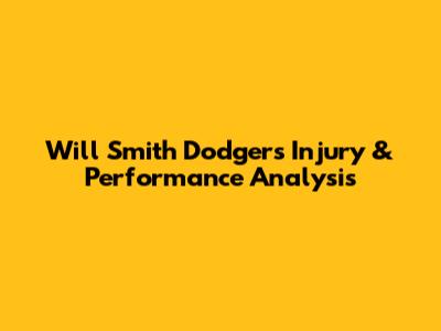 Will Smith Dodgers Injury & Performance Analysis