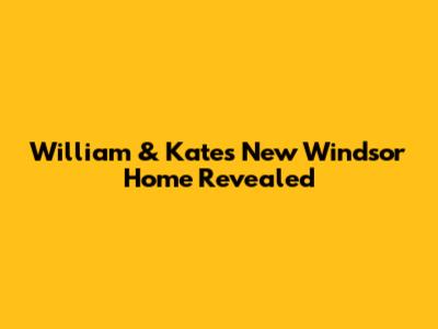 William & Kate's New Windsor Home Revealed