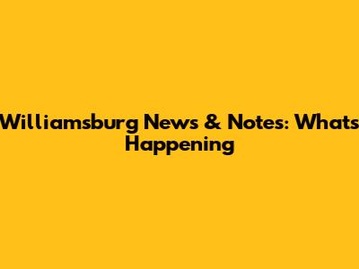 Williamsburg News & Notes: What's Happening