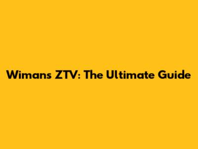 Wimans ZTV: The Ultimate Guide