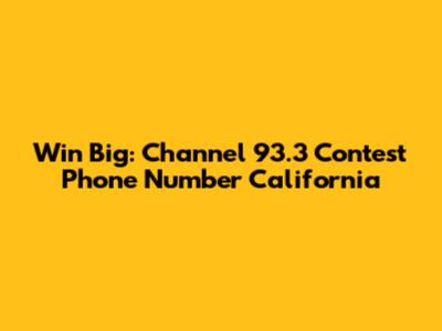 Win Big: Channel 93.3 Contest Phone Number California