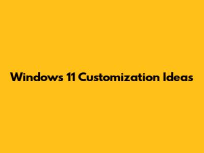 Windows 11 Customization Ideas