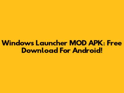 Windows Launcher MOD APK: Free Download For Android!