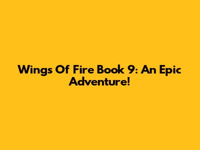 Wings Of Fire Book 9: An Epic Adventure!