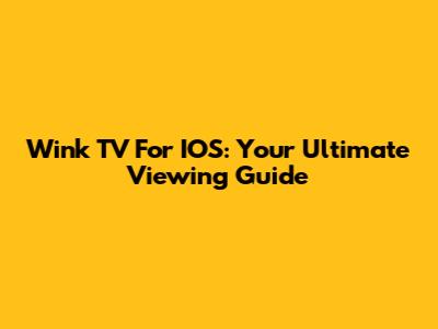 Wink TV For IOS: Your Ultimate Viewing Guide