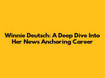 Winnie Deutsch: A Deep Dive Into Her News Anchoring Career