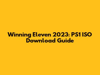 Winning Eleven 2023: PS1 ISO Download Guide