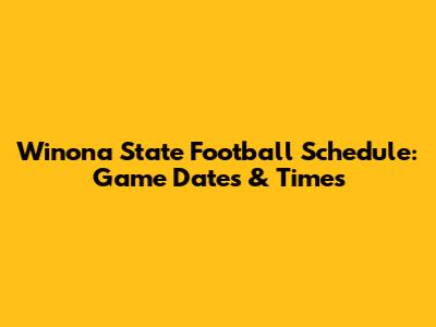 Winona State Football Schedule: Game Dates & Times