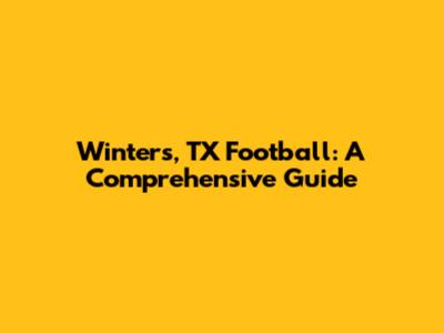 Winters, TX Football: A Comprehensive Guide
