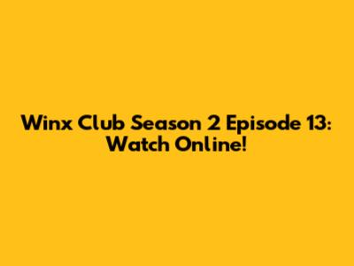 Winx Club Season 2 Episode 13: Watch Online!