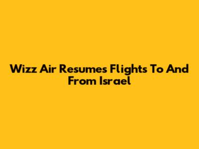 Wizz Air Resumes Flights To And From Israel