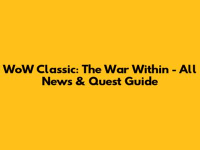 WoW Classic: The War Within - All News & Quest Guide