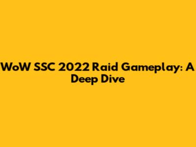 WoW SSC 2022 Raid Gameplay: A Deep Dive